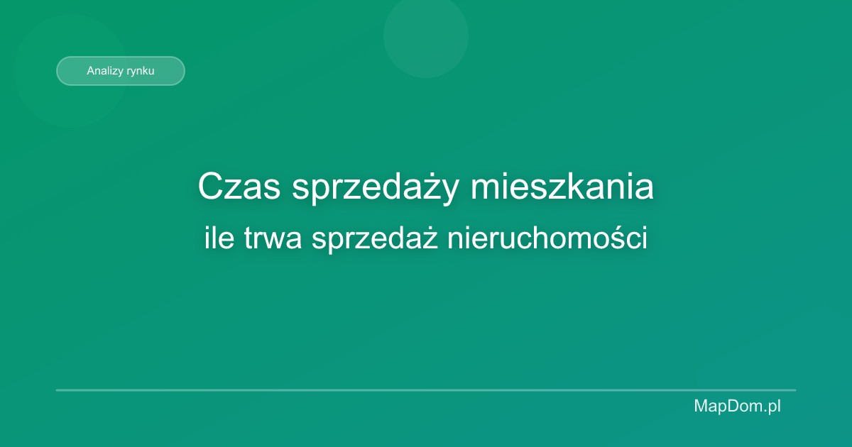 Czas sprzedaży mieszkania – ile trwa sprzedaż nieruchomości